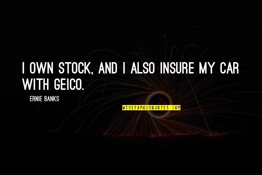 Sublimaci N 3d Quotes By Ernie Banks: I own stock, and I also insure my Sublimaci N 3d Quotes By Ernie Banks: I own stock, and I also insure my