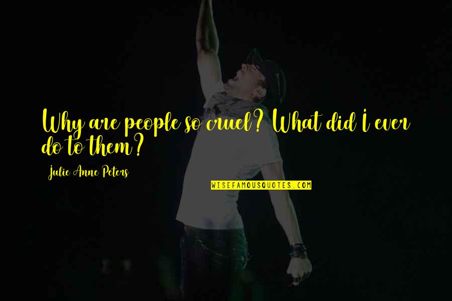 Sublimaci N 3d Quotes By Julie Anne Peters: Why are people so cruel? What did I Sublimaci N 3d Quotes By Julie Anne Peters: Why are people so cruel? What did I