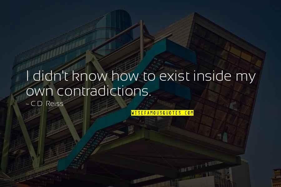 Sublimate Quotes By C.D. Reiss: I didn't know how to exist inside my