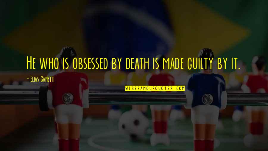 Sublimate Quotes By Elias Canetti: He who is obsessed by death is made