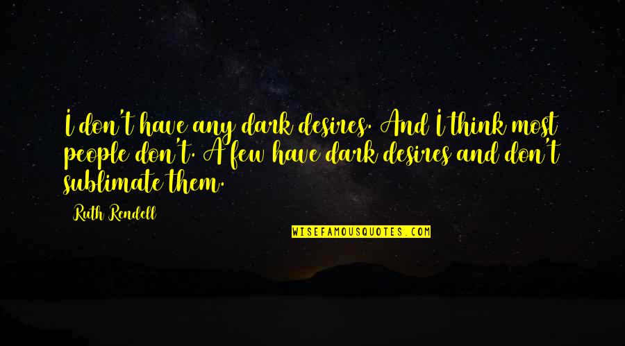 Sublimate Quotes By Ruth Rendell: I don't have any dark desires. And I