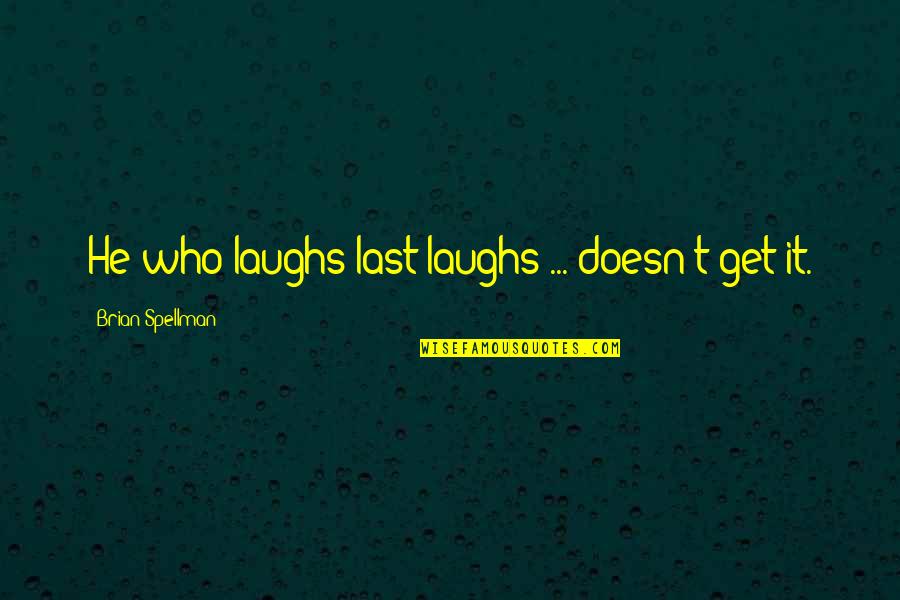 Sublimation For T Shirts Quotes By Brian Spellman: He who laughs last laughs ... doesn't get