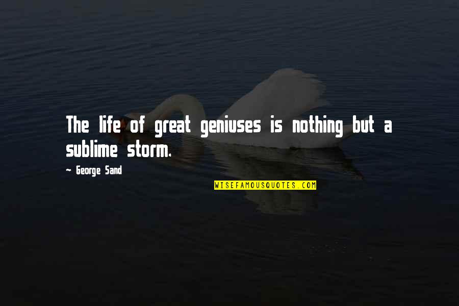 Sublime Life Quotes By George Sand: The life of great geniuses is nothing but