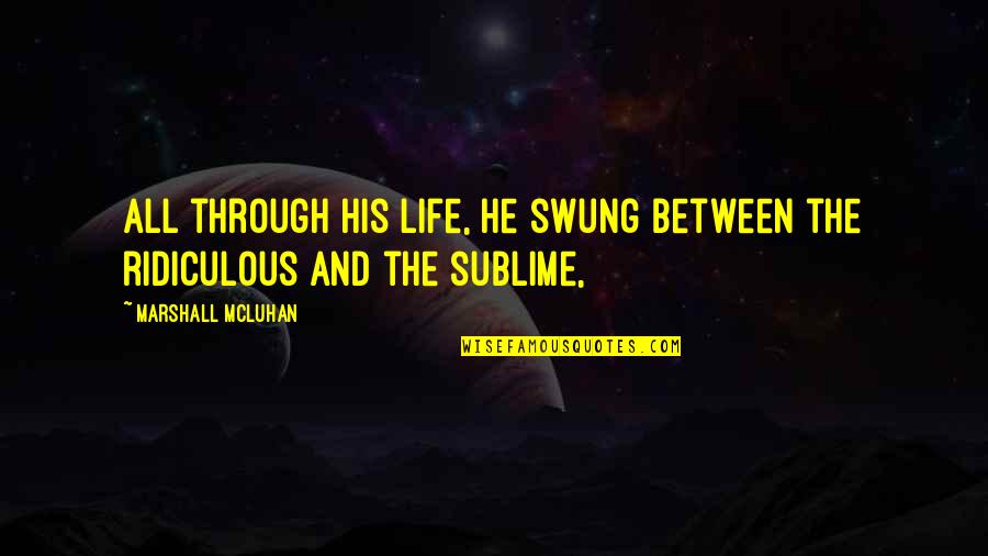 Sublime Life Quotes By Marshall McLuhan: All through his life, he swung between the