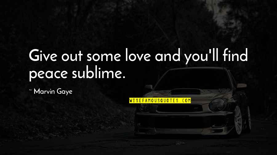 Sublime Love Quotes By Marvin Gaye: Give out some love and you'll find peace