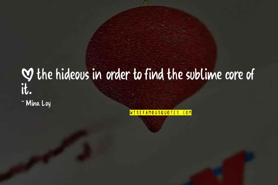 Sublime Love Quotes By Mina Loy: LOVE the hideous in order to find the
