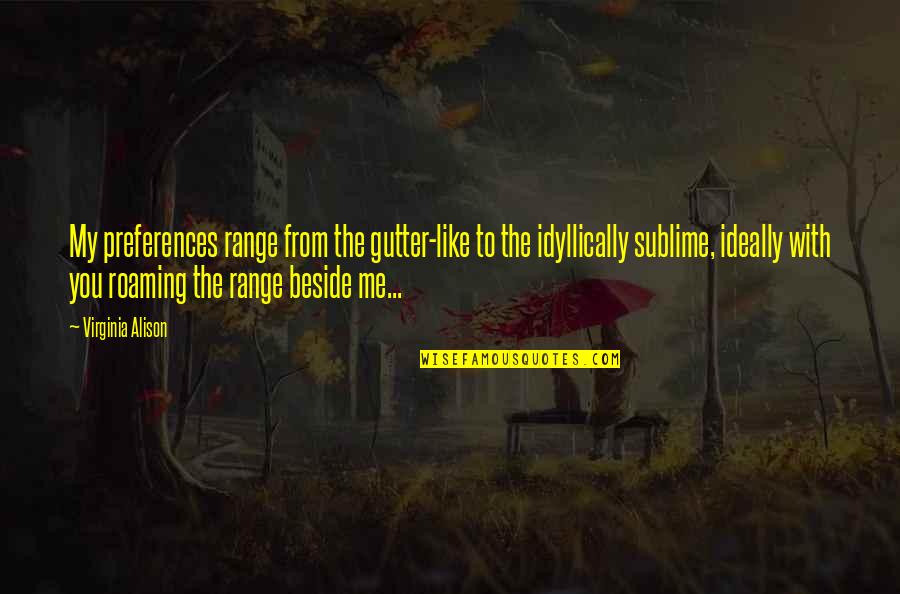 Sublime Love Quotes By Virginia Alison: My preferences range from the gutter-like to the