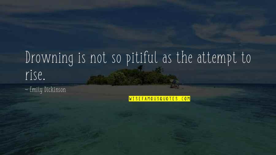 Sublime Lyrics Quotes By Emily Dickinson: Drowning is not so pitiful as the attempt
