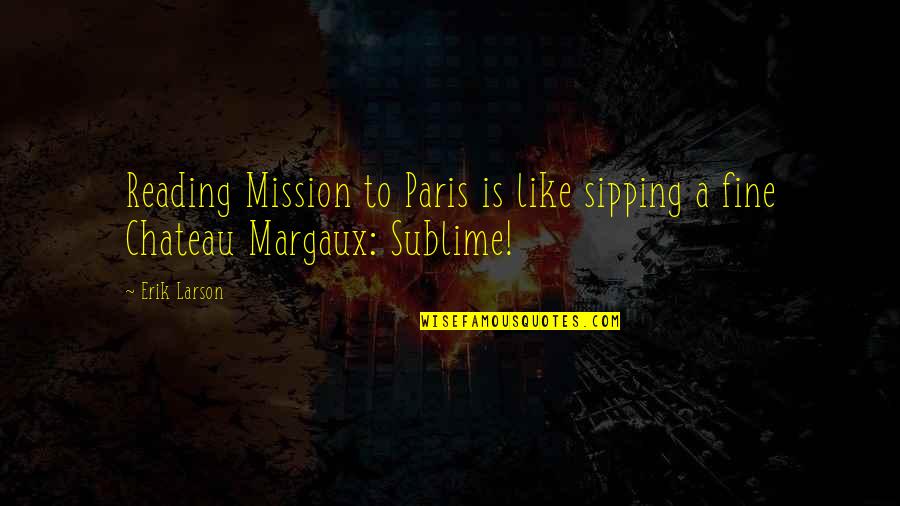 Sublime Quotes By Erik Larson: Reading Mission to Paris is like sipping a