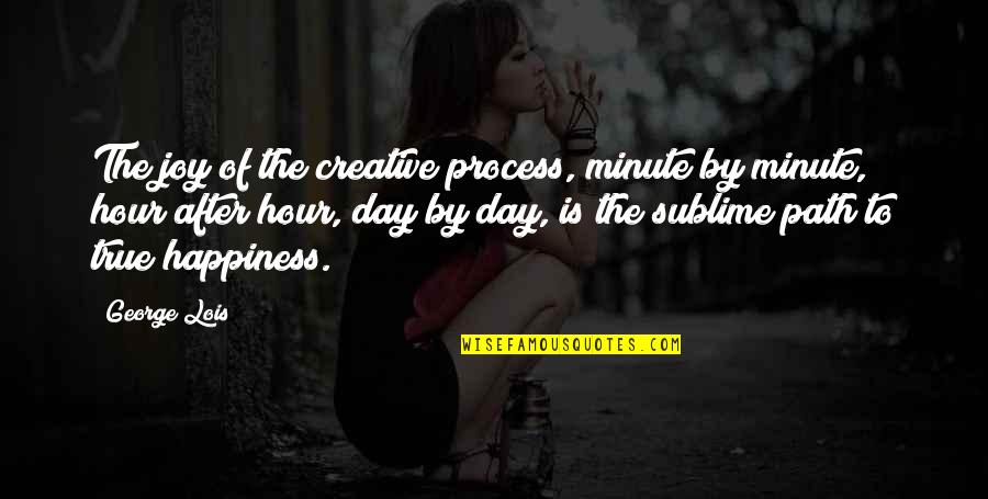 Sublime Quotes By George Lois: The joy of the creative process, minute by