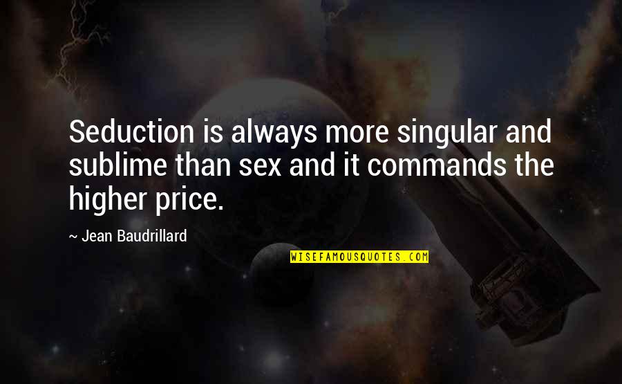 Sublime Quotes By Jean Baudrillard: Seduction is always more singular and sublime than