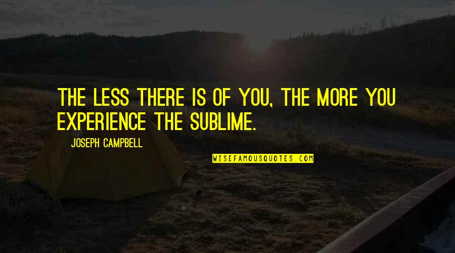 Sublime Quotes By Joseph Campbell: The less there is of you, the more