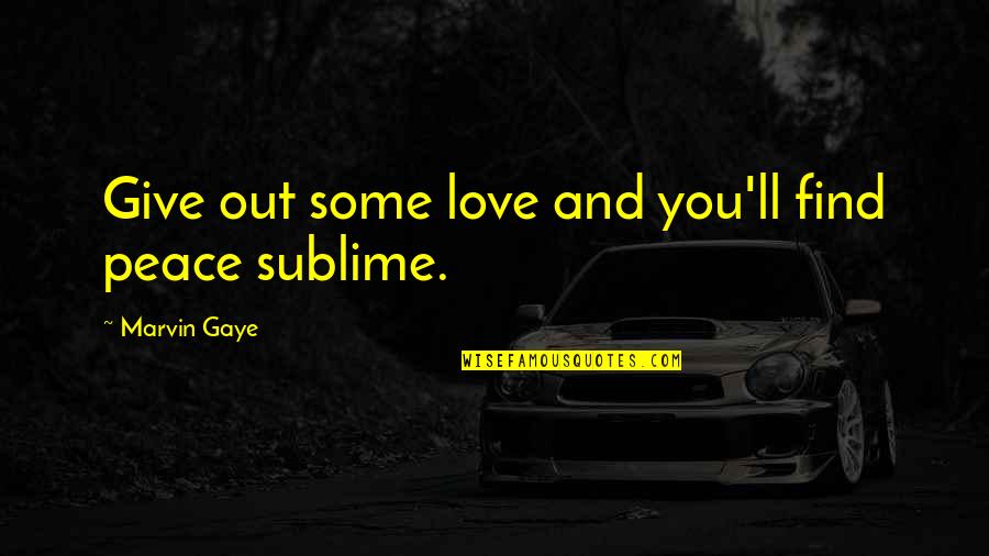 Sublime Quotes By Marvin Gaye: Give out some love and you'll find peace