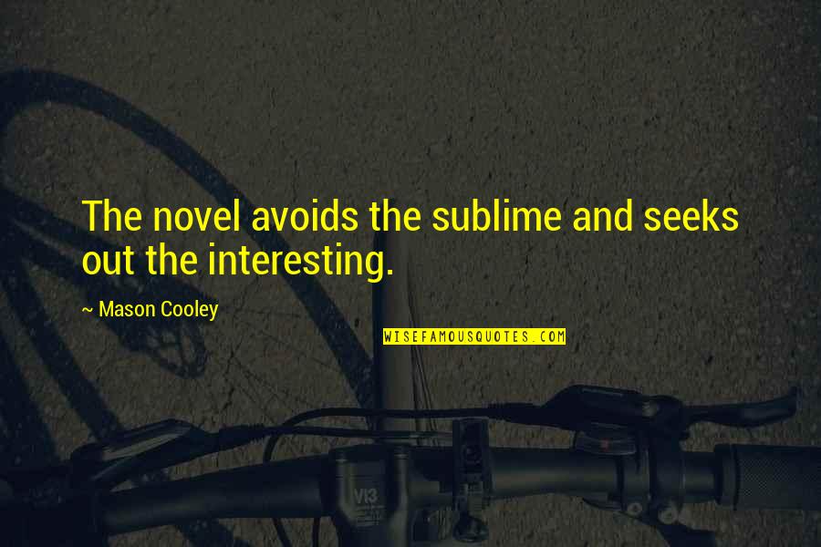 Sublime Quotes By Mason Cooley: The novel avoids the sublime and seeks out