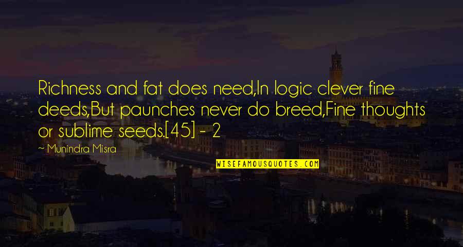 Sublime Quotes By Munindra Misra: Richness and fat does need,In logic clever fine