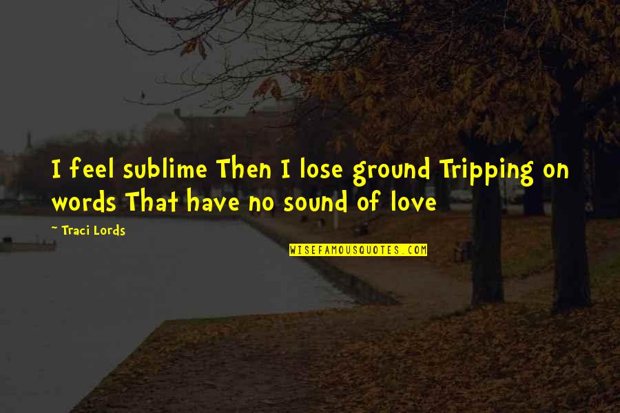 Sublime Quotes By Traci Lords: I feel sublime Then I lose ground Tripping