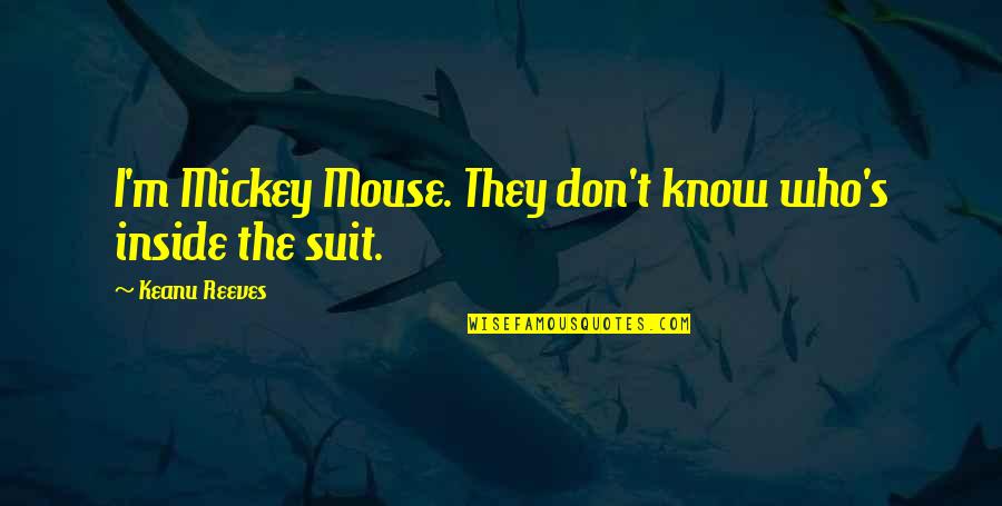Sublimes Last Concert Quotes By Keanu Reeves: I'm Mickey Mouse. They don't know who's inside Sublimes Last Concert Quotes By Keanu Reeves: I'm Mickey Mouse. They don't know who's inside
