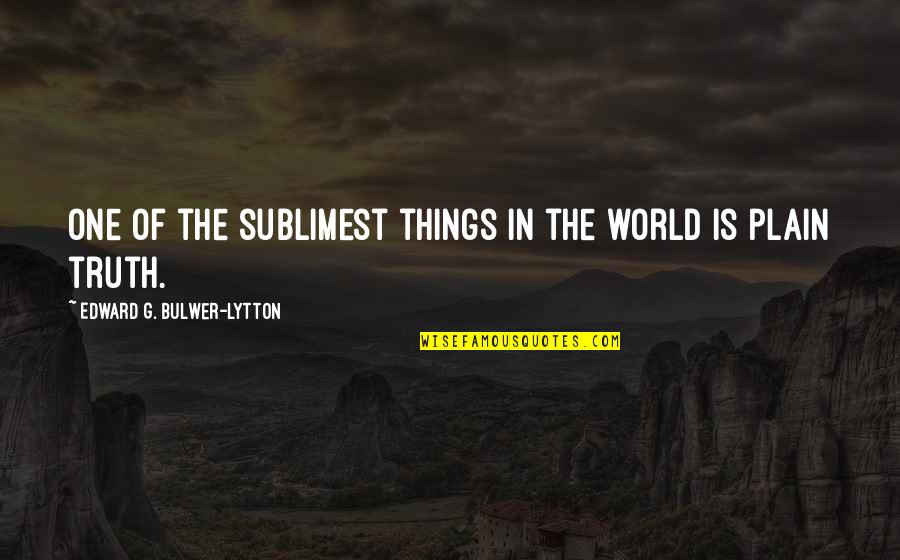 Sublimest Quotes By Edward G. Bulwer-Lytton: One of the sublimest things in the world