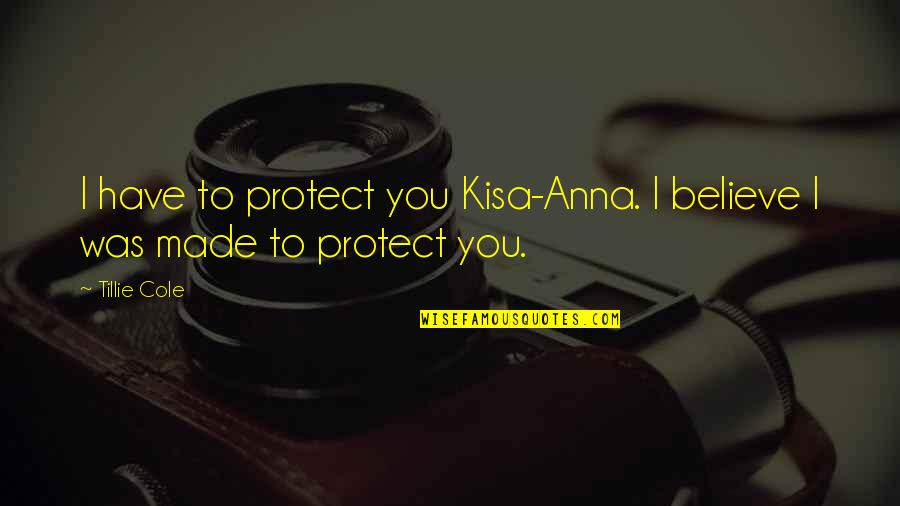 Sublimest Quotes By Tillie Cole: I have to protect you Kisa-Anna. I believe