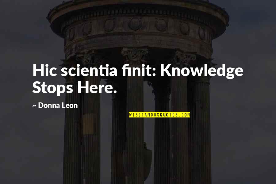 Sublimestars Quotes By Donna Leon: Hic scientia finit: Knowledge Stops Here.