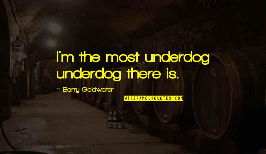 Subliminal Fake Friends Quotes By Barry Goldwater: I'm the most underdog underdog there is.