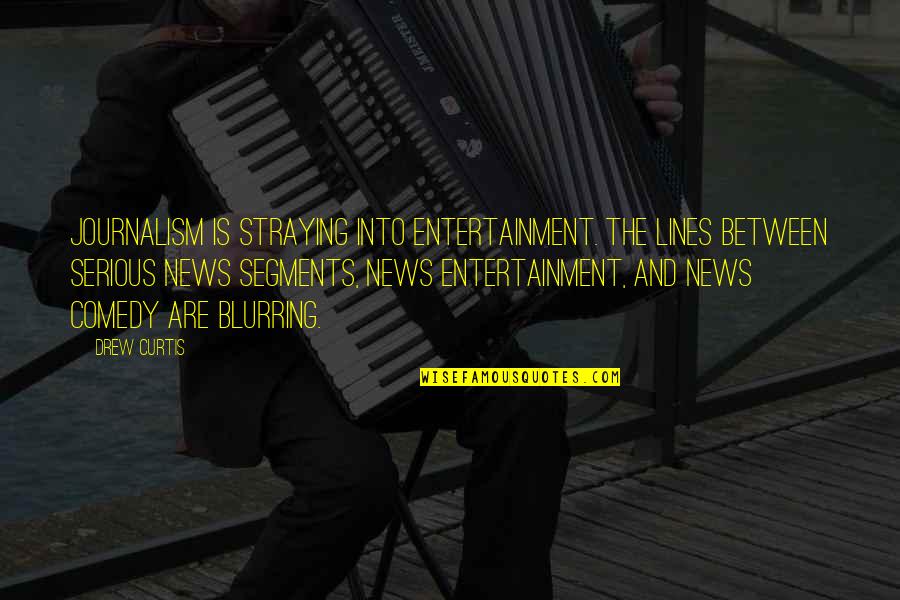 Subliminal Fake Friends Quotes By Drew Curtis: Journalism is straying into entertainment. The lines between
