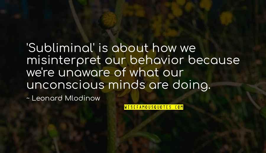 Subliminal Leonard Mlodinow Quotes By Leonard Mlodinow: 'Subliminal' is about how we misinterpret our behavior