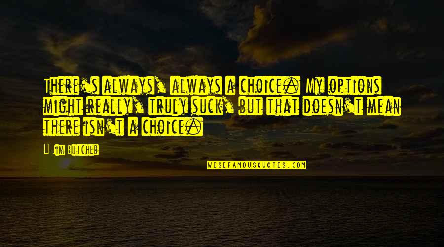 Subliminal Message Quotes By Jim Butcher: There's always, always a choice. My options might