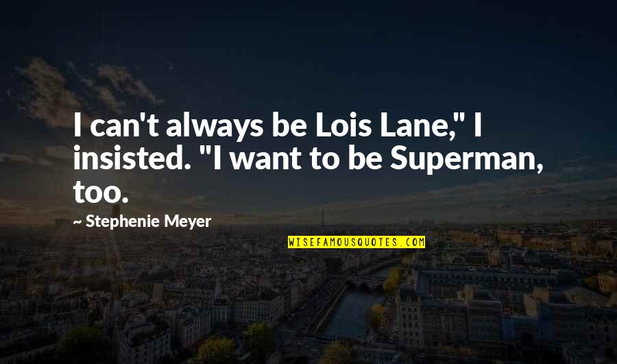 Subliminal Relationships Quotes By Stephenie Meyer: I can't always be Lois Lane," I insisted.