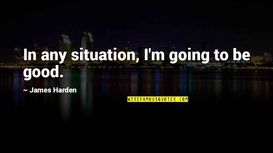 Subliminal Weed Quotes By James Harden: In any situation, I'm going to be good.