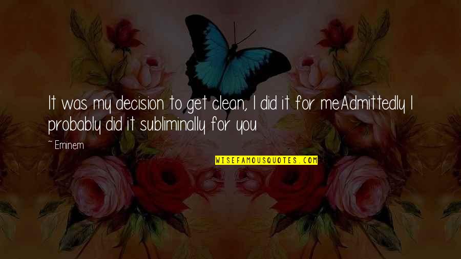 Subliminally Quotes By Eminem: It was my decision to get clean, I