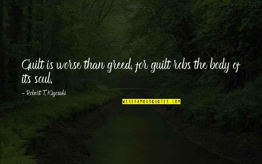 Sublingual Quotes By Robert T. Kiyosaki: Guilt is worse than greed, for guilt robs