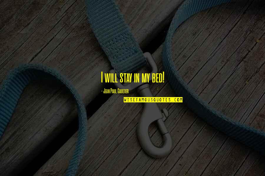 Sublinhar Texto Quotes By Jean Paul Gaultier: I will stay in my bed! Sublinhar Texto Quotes By Jean Paul Gaultier: I will stay in my bed!