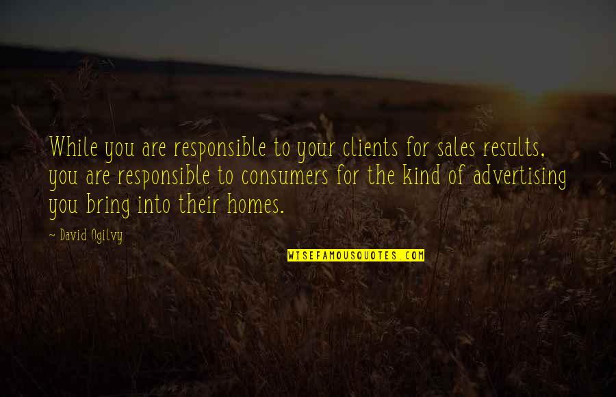 Sublub Quotes By David Ogilvy: While you are responsible to your clients for