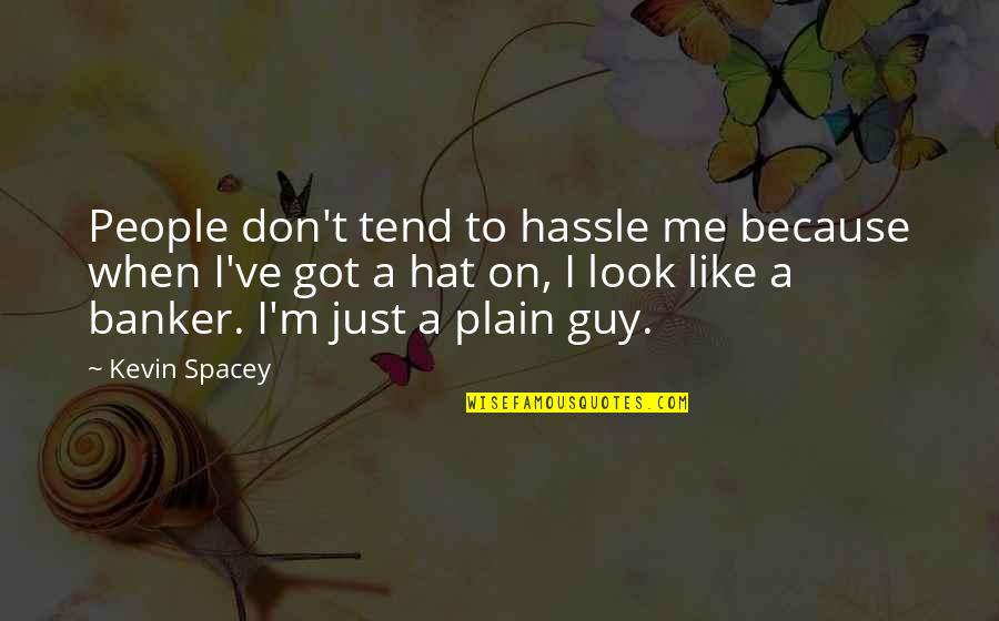 Sublunar Minds Quotes By Kevin Spacey: People don't tend to hassle me because when Sublunar Minds Quotes By Kevin Spacey: People don't tend to hassle me because when