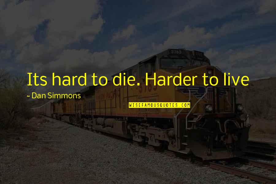 Subluxated Quotes By Dan Simmons: Its hard to die. Harder to live