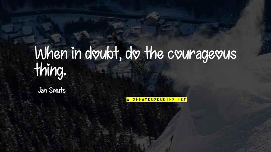 Subluxated Rib Quotes By Jan Smuts: When in doubt, do the courageous thing.