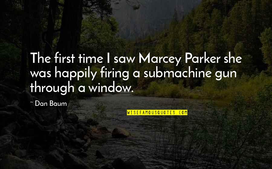 Submachine Gun Quotes By Dan Baum: The first time I saw Marcey Parker she