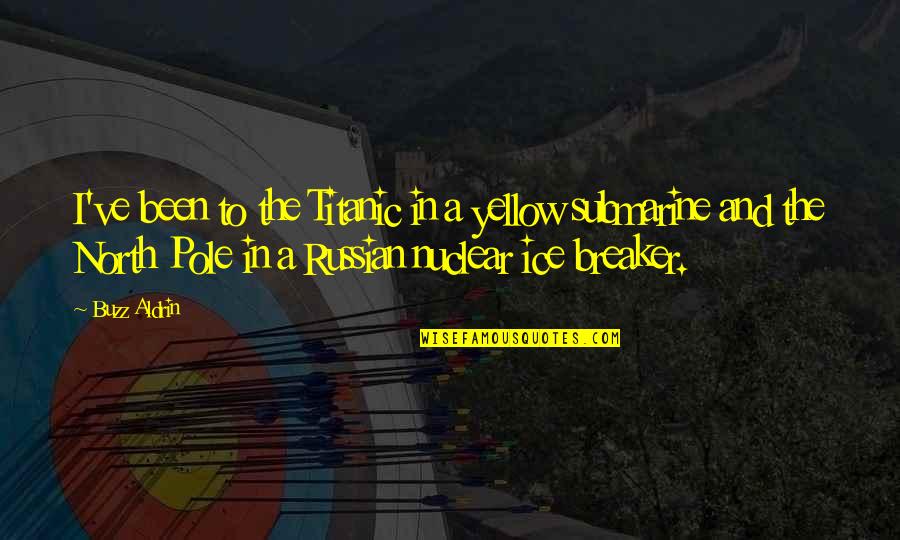 Submarine Quotes By Buzz Aldrin: I've been to the Titanic in a yellow Submarine Quotes By Buzz Aldrin: I've been to the Titanic in a yellow