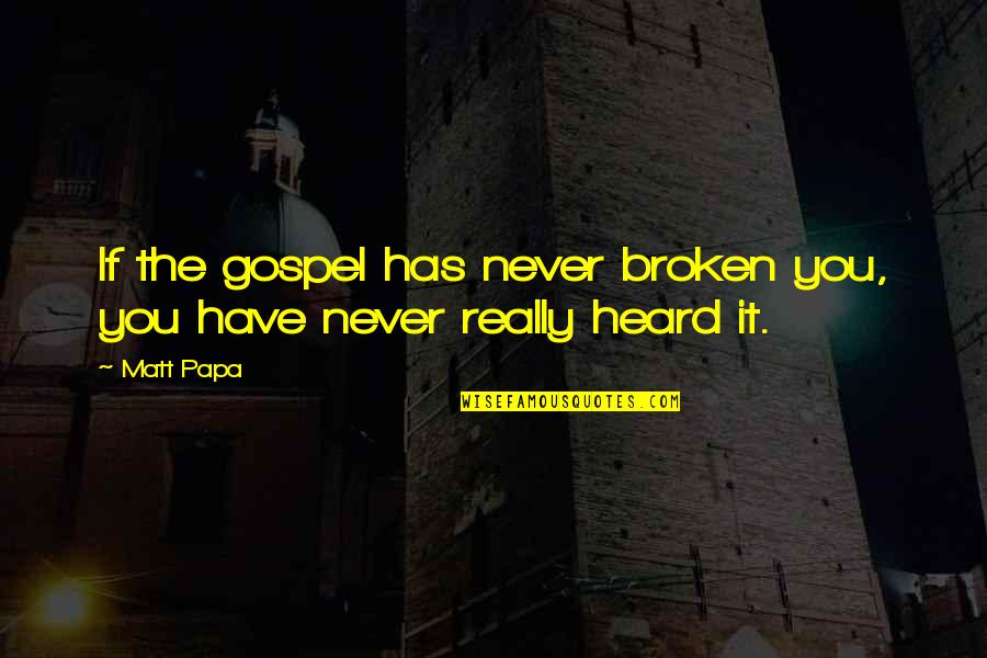 Submarine Sayings Quotes By Matt Papa: If the gospel has never broken you, you