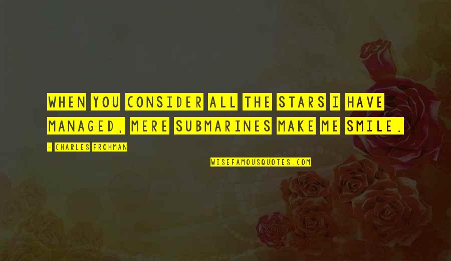 Submarines Quotes By Charles Frohman: When you consider all the stars I have