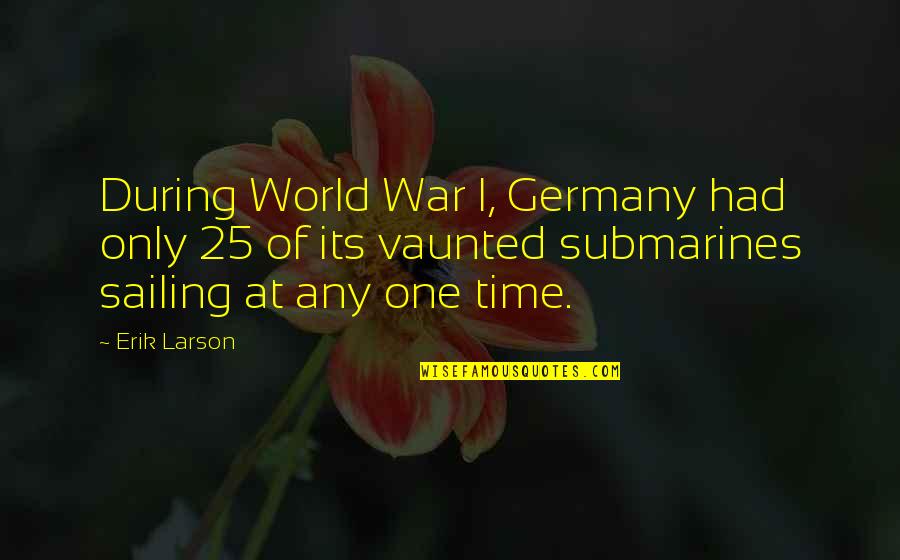 Submarines Quotes By Erik Larson: During World War I, Germany had only 25