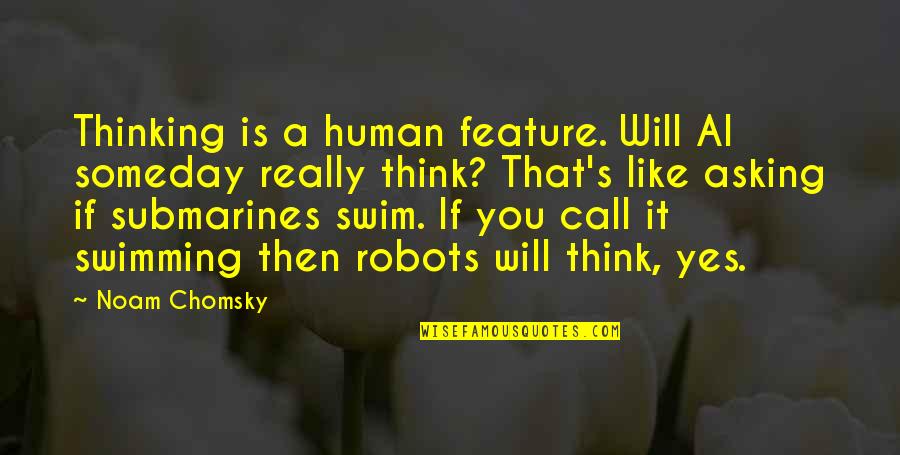 Submarines Quotes By Noam Chomsky: Thinking is a human feature. Will AI someday