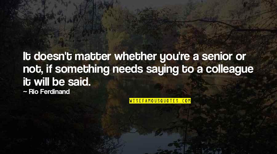 Submentoplasty Quotes By Rio Ferdinand: It doesn't matter whether you're a senior or