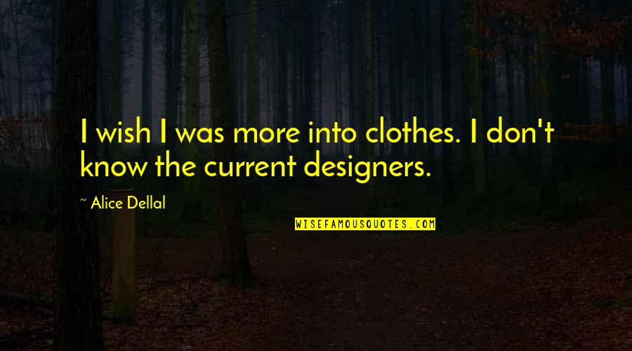 Submergence Quotes By Alice Dellal: I wish I was more into clothes. I