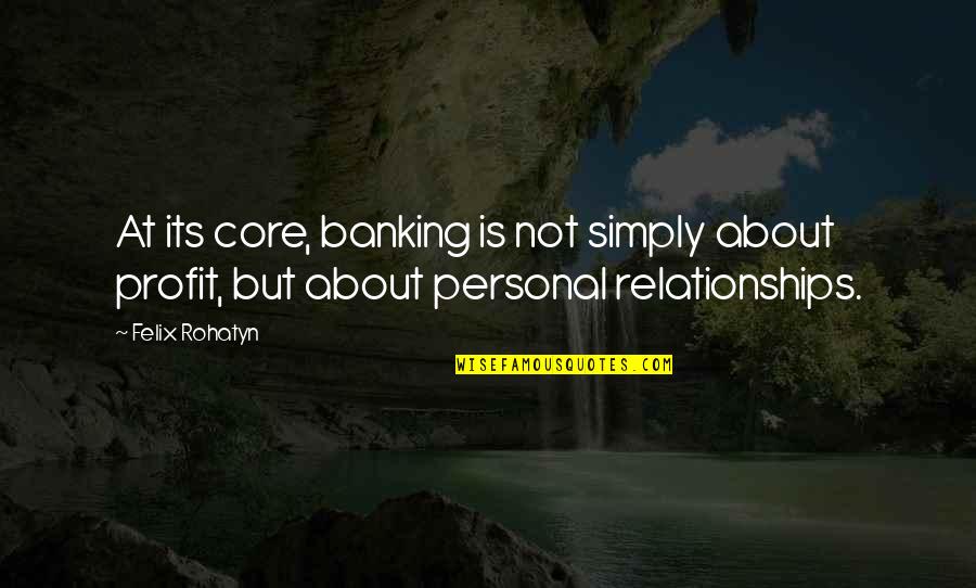 Submerging Church Quotes By Felix Rohatyn: At its core, banking is not simply about