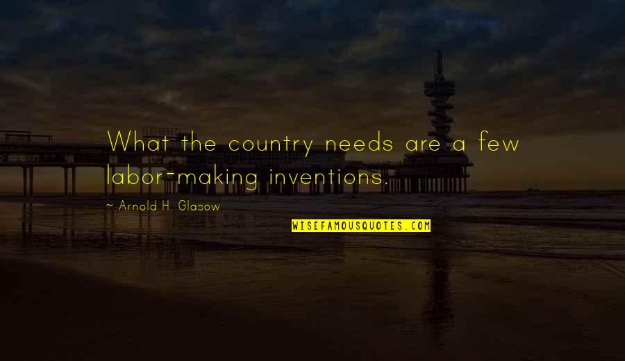 Submersa Significado Quotes By Arnold H. Glasow: What the country needs are a few labor-making Submersa Significado Quotes By Arnold H. Glasow: What the country needs are a few labor-making