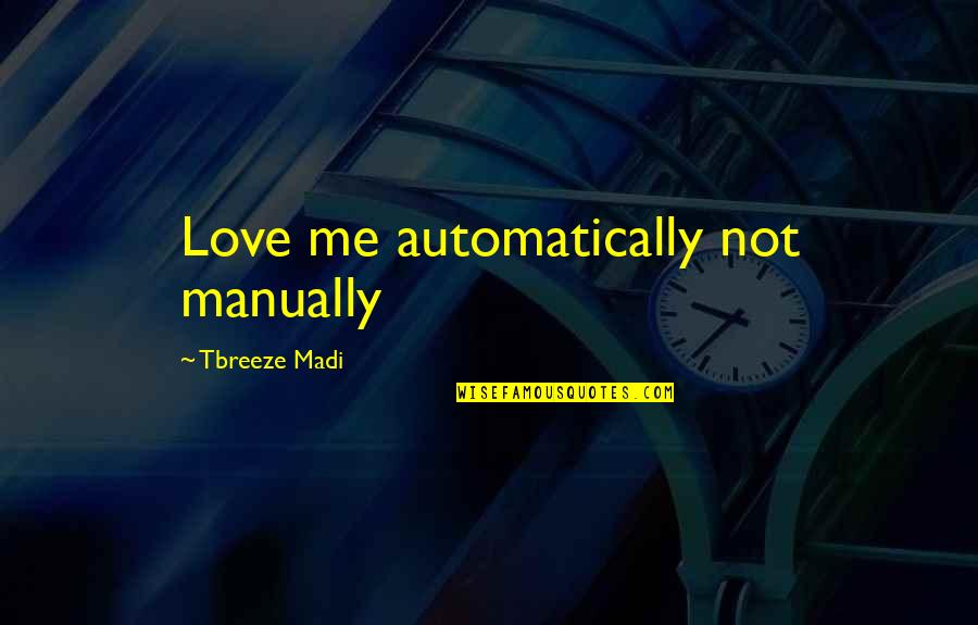 Submersion Quotes By Tbreeze Madi: Love me automatically not manually