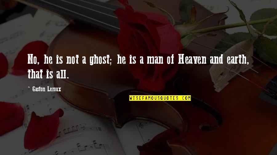 Submetemos Quotes By Gaston Leroux: No, he is not a ghost; he is