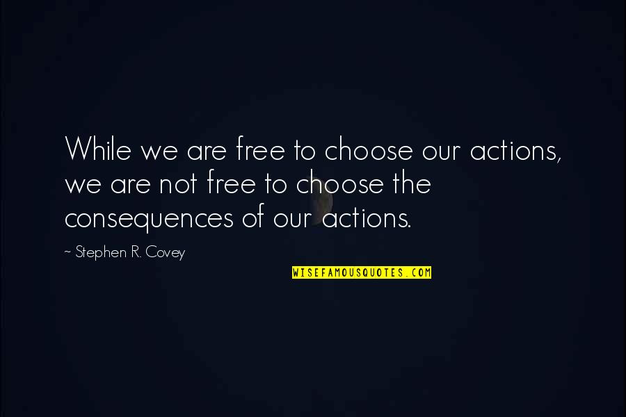 Submission Amy Waldman Quotes By Stephen R. Covey: While we are free to choose our actions,